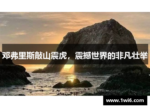 邓弗里斯敲山震虎，震撼世界的非凡壮举